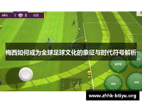 梅西如何成为全球足球文化的象征与时代符号解析