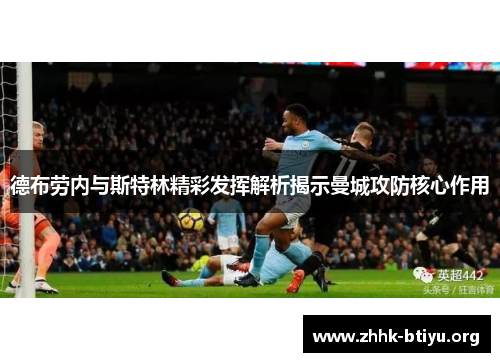 德布劳内与斯特林精彩发挥解析揭示曼城攻防核心作用