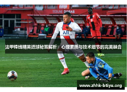 法甲锋线精英进球秘笈解析：心理素质与技术细节的完美融合