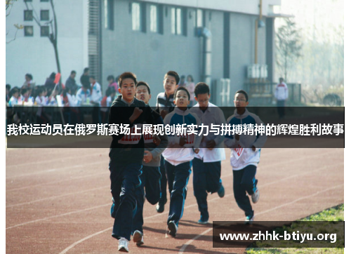 我校运动员在俄罗斯赛场上展现创新实力与拼搏精神的辉煌胜利故事