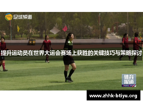 提升运动员在世界大运会赛场上获胜的关键技巧与策略探讨