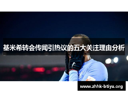 基米希转会传闻引热议的五大关注理由分析