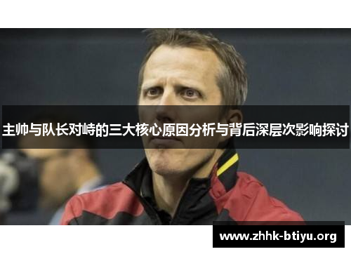主帅与队长对峙的三大核心原因分析与背后深层次影响探讨