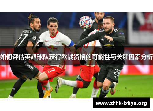 如何评估英超球队获得欧战资格的可能性与关键因素分析