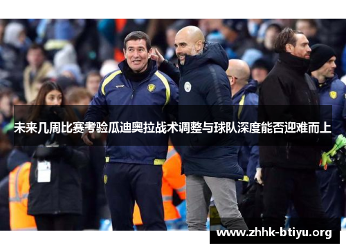 未来几周比赛考验瓜迪奥拉战术调整与球队深度能否迎难而上