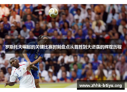 罗斯托夫崛起的关键比赛时刻盘点从首胜到大逆袭的辉煌历程