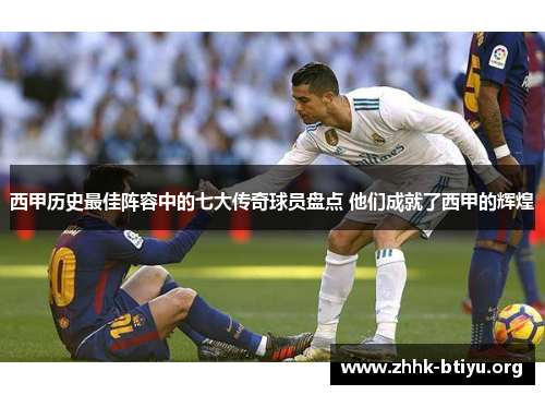西甲历史最佳阵容中的七大传奇球员盘点 他们成就了西甲的辉煌