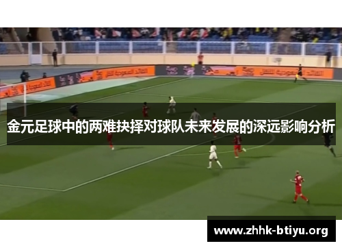 金元足球中的两难抉择对球队未来发展的深远影响分析