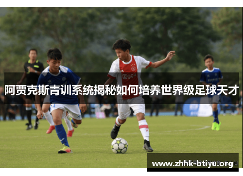 阿贾克斯青训系统揭秘如何培养世界级足球天才