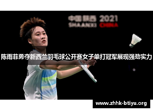 陈雨菲勇夺新西兰羽毛球公开赛女子单打冠军展现强劲实力