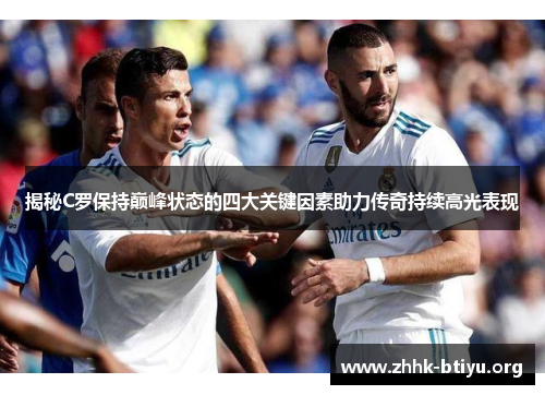 揭秘C罗保持巅峰状态的四大关键因素助力传奇持续高光表现