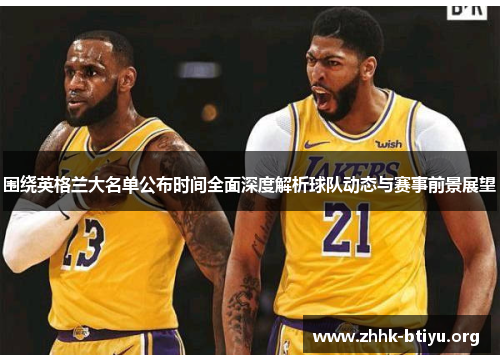 围绕英格兰大名单公布时间全面深度解析球队动态与赛事前景展望