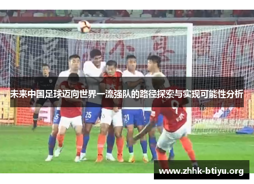 未来中国足球迈向世界一流强队的路径探索与实现可能性分析