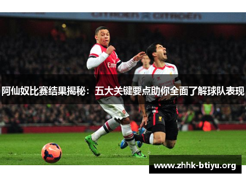 阿仙奴比赛结果揭秘：五大关键要点助你全面了解球队表现