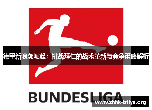 德甲新浪潮崛起：挑战拜仁的战术革新与竞争策略解析