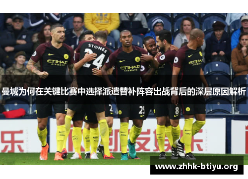 曼城为何在关键比赛中选择派遣替补阵容出战背后的深层原因解析