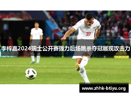 李梓嘉2024瑞士公开赛强力后场跳杀夺冠展现攻击力